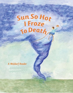 Sun So Hot I Froze to Death: A Waldorf Reader for Late Fourth Grade by Arthur Pittis