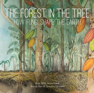 The Forest in the Tree: How Fungi Shape the Earth by Ailsa Wild, Aviva Reed, Briony Barr, Gregory Crocetti