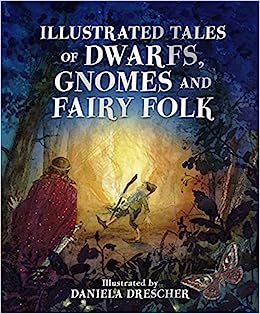 Illustrated Tales of Dwarfs, Gnomes and Fairy Folk by Daniela Drescher
