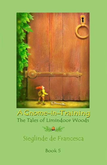 Gnome-in-Training - Book 5 - The Tales of Limindoor Woods by Sieglinde de Francesca