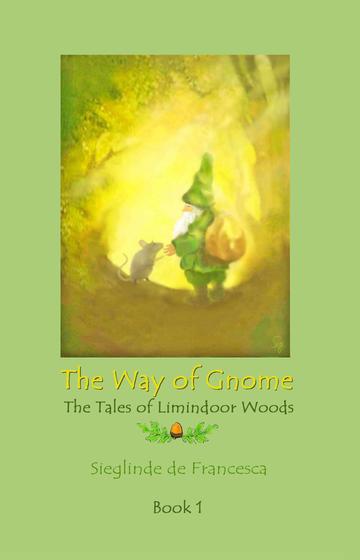 The Way of Gnome - Book 1 - The Tales of Limindoor Woods by Sieglinde de Francesca