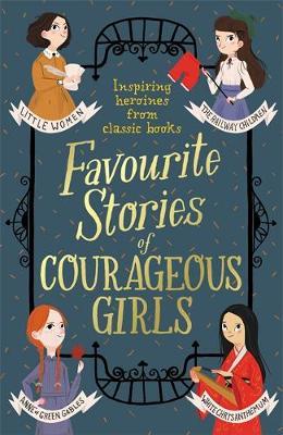 Favourite Stories of Courageous Girls: Inspiring Heroines from Classic Books