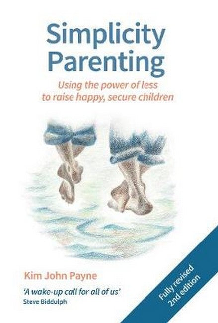 Simplicity Parenting: Using the Power of Less to Raise Happy, Secure Children by Kim John Payne