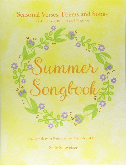 Summer Songbook: Seasonal Verses, Poems and Songs for Children, Parents and Teachers: An Anthology for Family, School, Festivals and Fun by Sally Schweizer