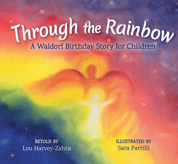 Through the Rainbow: A Waldorf Birthday Story for Children by Lou Harvey-Zahra